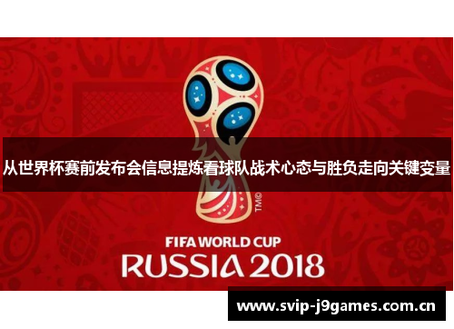 从世界杯赛前发布会信息提炼看球队战术心态与胜负走向关键变量 从世界杯赛前发布会信息提炼看球队战术心态与胜负走向关键变量