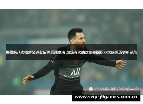 梅西第八次捧起金球奖后仍展现魔法 单场五次助攻创美国职业大联盟历史新纪录 梅西第八次捧起金球奖后仍展现魔法 单场五次助攻创美国职业大联盟历史新纪录