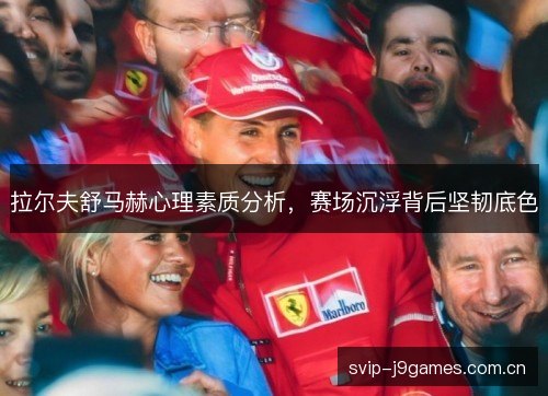 拉尔夫舒马赫心理素质分析,赛场沉浮背后坚韧底色 拉尔夫舒马赫心理素质分析,赛场沉浮背后坚韧底色
