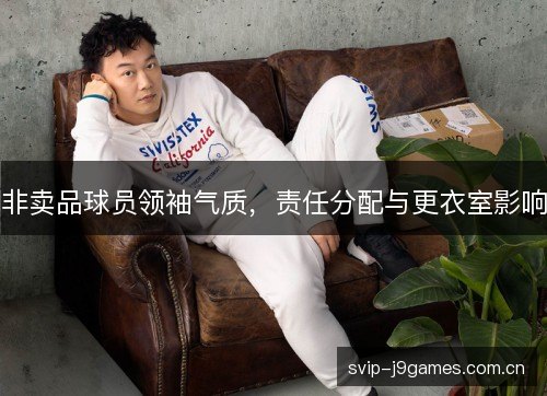 非卖品球员领袖气质，责任分配与更衣室影响